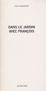 { Dans le jardin avec François, } Éditions Actes Sud, 2008